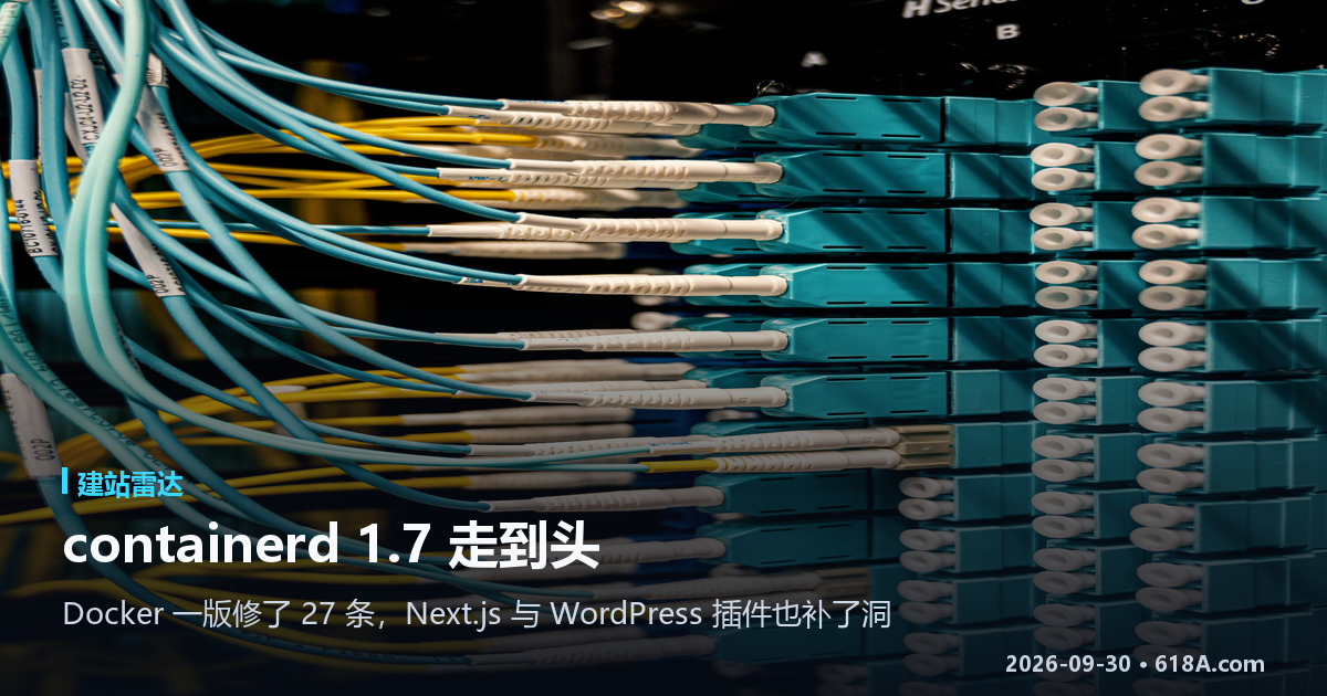 建站雷达（9.28–9.30）：containerd 1.7 今天走到头，Docker 一版修了 27 条