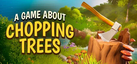 一款关于砍树的游戏/A Game About Chopping Trees（更新Build.24222237）