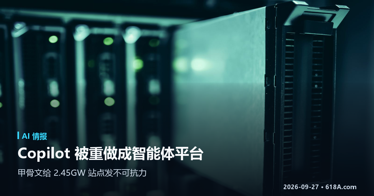 AI 快讯（9.25–9.26）：微软把 Copilot 重做成智能体工作平台，甲骨文给 2.45GW 站点发不可抗力